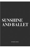 Sunshine And Ballet: A 6x9 Inch Diary Notebook Journal With A Bold Text Font Slogan On A Matte Cover and 120 Blank Lined Pages Makes A Great Alternative To A Card