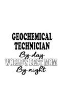 Geochemical Technician By Day World's Best Mom By Night: Original Geochemical Technician Notebook, Journal Gift, Diary, Doodle Gift or Notebook - 6 x 9 Compact Size- 109 Blank Lined Pages