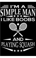 I'm A Simple Man I Like Boobs And Playing Squash