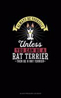 Always Be Yourself Unless You Can Be A Rat Terrier Then Be A Rat Terrier: Blood Pressure Log Book(229 Blood Pressure Log Book)