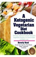 Ketogenic Vegetarian Diet Cookbook: 100 Easy, Delicious and Quick Ketogenic Vegetarian Recipes for Good Health and Weight Loss (a Low Carb High Fat, Plant-Based, Vegan, Vegetarian Cook