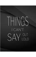 Things i can't say out loud.: Things i can't say out loud Drawings Jottings Black Background White Text Design Lined Notebook - Large 8.5 x 11 inches - 110 Pages notebooks and jo