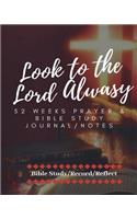 Look to the Lord Always: 52 Weeks Prayer & Bible Study Journal/Notes: A Weekly Prayer & Bible Study Journal/Notes for Women, Men, Moms, Dads..., Strengthen Your Faith, Love 