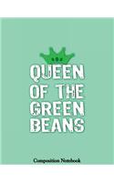Queen Of The Green Beans Composition Notebook