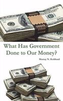 What Has Government Done to Our Money?