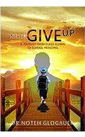 Never Give Up - A Journey from Class Clown to School Principal