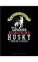 Always Be Yourself Unless You Can Be a Husky Then Be a Husky: Graph Paper Notebook - 1/2 Inch Squares(135 Graph Paper Notebook - 1/2 Inch Squares)