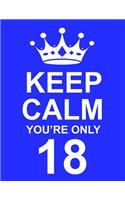Keep Calm You're Only 18: Large Blue Notebook/Journal for Writing 100 Pages, 18th Birthday Gift for Men