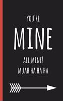 You're Mine All Mine! Muah Ha Ha Ha: A Funny Lined Notebook. Blank Novelty Journal Perfect as a Gift (& Better Than a Card) for Your Amazing Partner!