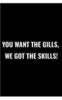 You Want the Gills, We Got the Skills!: A 6 X 9 Inch Matte Softcover Paperback Notebook Journal with 120 Blank Lined Pages
