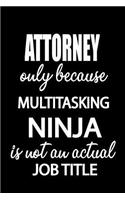 Attorney Only Because Multitasking Ninja Is Not an Actual Job Title: It's Like Riding a Bike. Except the Bike Is on Fire. and You Are on Fire! Blank Line Journal