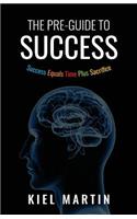 The Pre-Guide to Success: Success Equals Time Plus Sacrifice(2 The Pre-Guide to Success)