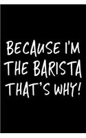 Because I'm the Barista That's Why!: Blank Lined Notebook Journal