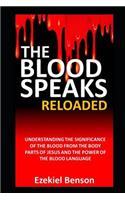 The Blood Speaks: Reloaded: Understanding the Significance of the Blood from the Body Parts of Jesus and the Power of the Blood Language