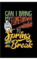 Can I Bring My Flamethrower To Spring Break: Spring Break Notebook Journal