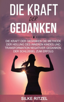 Kraft Der Gedanken: Die Methode, das Innere Kind zu heilen und negative Gedanken zu transformieren - Der Schlüssel zum Erfolg