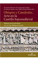 Obispos y Catedrales. Arte en la Castilla Bajjomedieval: Bishops and Cathedrals. Art in Late Medieval Castile