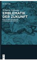 Emblematik Der Zukunft: Poetik Und Geschichte Literarischer Utopien