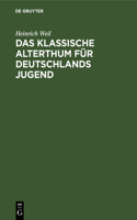 Das Klassische Alterthum Für Deutschlands Jugend: Eine Auswahl Aus Den Schriften Der Alten Griechen Und Römer