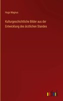 Kulturgeschichtliche Bilder aus der Entwicklung des ärztlichen Standes