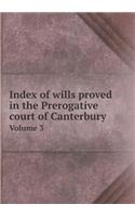 Index of wills proved in the Prerogative court of Canterbury Volume 3