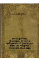 Burning Words of Brilliant Writers a Cyclopaedia of Quotations from the Religious Literature of All Ages
