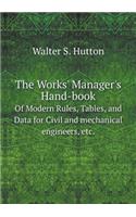 The Works' Manager's Hand-Book of Modern Rules, Tables, and Data for Civil and Mechanical Engineers, Etc.