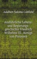 Ausfuhrliche Lebens- und Regierungs-geschichte Friedrich Wilhelms III., Konigs von Preussen