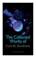 The Collected Works of Cyril M. Kornbluth (Illustrated Edition)