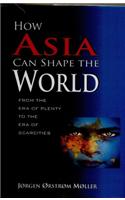 How Asia Can Shape the World from the Era of Plenty to the Era of Scarcities