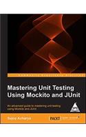 Mastering Unit Testing Using Mockito and JUnit: Mastering Unit Testing Using Mockito and JUnit