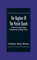 The Register Of The Parish Church Of Cartmel In The County Of Lancaster Christenings, Burials, And Weddings 1559-1661