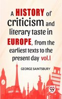 A History Of Criticism And Literary Taste In Europe, From The Earliest Texts To The Present Day vol.l George Saintsbury
