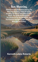 Sun Hunting; Adventures and Observations Among the Native and Migratory Tribes of Florida, Including the Stoical Time-Killers of Palm Beach, the Gentle and Gregarious Tin-Canners of the Remote Interior, and the Vivacious and Semi-Violent Peoples of