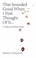 That Sounded Good When I First Thought of It?: A Collection of Short Stories