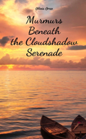 Murmurs Beneath the Cloudshadow Serenade