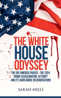 White House Odyssey The Day America Paused - The 2024 Trump Assassination Attempt and Its Worldwide Reverberations