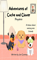 Adventures of Cache and Clover: Playdate: A lesson about making new friends(5 Adventures of Cache and Clover)