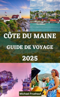 Guide de Voyage Sur La Côte Du Maine: Votre compagnon ultime pour explorer la beauté de la côte du Maine avec des conseils d'initiés et tout ce que vous devez savoir sur votre voyage