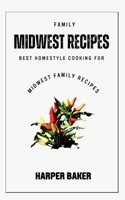 Midwest Family Recipes: Best Homestyle Cooking for Midwest Family Recipes