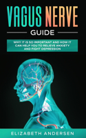 Vagus Nerve Guide: Why It is So Important and How It Can Help You to Relieve Anxiety and Fight Depression