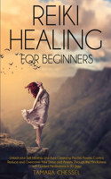 Reiki Healing for Beginners: Unlock your Self-Healing and Aura Cleansing Psychic Powers. Control, Reduce and Overcome Your Stress and Anxiety Through the Mindfulness with Guided