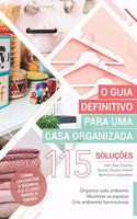 O Guia Definitivo para uma Casa Organizada: 115 Soluções para você organizar cada ambiente de uma vez por todas!