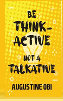 Be Think-Active Not a Talkative