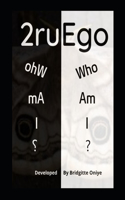 2ruEgo Who Am I ?