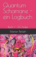 Quantum Schamane - ein Logbuch: Buch 1 - 33 Anker(1 Quantum Schamane, Ein Logbuch)