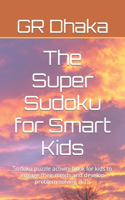The Super Sudoku for Smart Kids: Sudoku puzzle activity book for kids to engage their minds and develop problem-solving skills