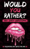 Valentines Day Gifts For Her: Dirty Would You Rather: : Sexy, Naughty, Romantic and Funny Game Book with Over 150 Naughty Questions for Couples on Valentines Day, Anniversary Or 