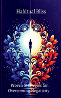 Habitual Bliss: Proven Strategies for Overcoming Negativity