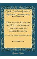 First Annual Report of the Board of Railroad Commissioners of North Calolina: For the Year Ending December 31, 1891 (Classic Reprint)